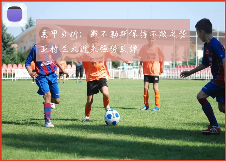 意甲分析：那不勒斯保持不败之势亚特兰大迎来强势反弹