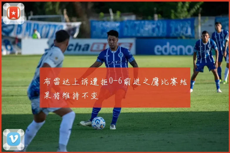 布雷达上诉遭拒0-6前进之鹰比赛结果将维持不变